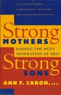 Strong Mothers Strong Sons Raising the Next Generation of Men