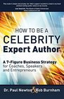 How To Be A CELEBRITY Expert Author A 7Figure Business Strategy for Coaches Speakers and Entrepreneurs