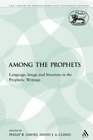 Among the Prophets Language Image and Structure in the Prophetic Writings