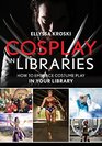 Cosplay in Libraries How to Embrace Costume Play in Your Library