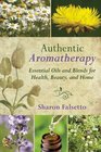 Authentic Aromatherapy Essential Oils and Blends for Health Beauty and Home