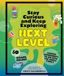 Stay Curious and Keep Exploring Next Level 50 Bigger Bolder Science Experiments to Do with the Whole Family