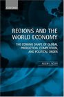 Regions and the World Economy The Coming Shape of Global Production Competition and Political Order
