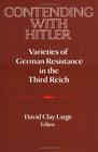 Contending with Hitler  Varieties of German Resistance in the Third Reich