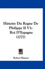 Histoire Du Regne De Philippe II V1 Roi D'Espagne