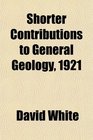 Shorter Contributions to General Geology 1921
