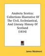 Analecta Scotica Collections Illustrative Of The Civil Ecclesiastical And Literary History Of Scotland