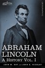 Abraham Lincoln A History Vol I