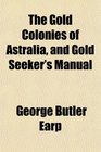 The Gold Colonies of Astralia and Gold Seeker's Manual