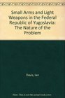 Small Arms and Light Weapons in the Federal Republic of Yugoslavia The Nature of the Problem