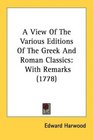 A View Of The Various Editions Of The Greek And Roman Classics With Remarks