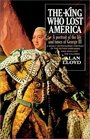 The King Who Lost America  A Portrait of the Life and Times of George III
