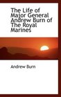 The Life of Major General Andrew Burn of The Royal Marines