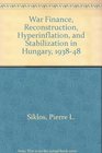 War Finance Reconstruction Hyperinflation and Stabilization in Hungary 193848