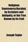 Religious Controversy Decided by Scripture and Antiquity or the Tree Known by Its Fruit