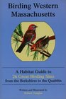 Birding Western Massachusetts: A Habitat Guide to 26 Great Birding Sites from the Berkshires to the Quabbin