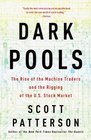 Dark Pools The Rise of the Machine Traders and the Rigging of the US Stock Market