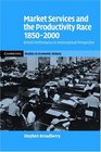 Market Services and the Productivity Race 18502000 British Performance in International Perspective