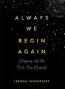 Always We Begin Again: Stepping into the Next, New Moment