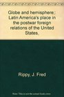 Globe and hemisphere Latin America's place in the postwar foreign relations of the United States