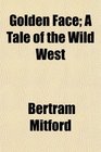 Golden Face A Tale of the Wild West
