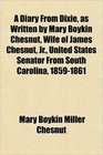 A Diary From Dixie as Written by Mary Boykin Chesnut Wife of James Chesnut Jr United States Senator From South Carolina 18591861