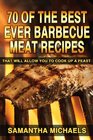 70 Of The Best Ever Barbecue Meat Recipes That Will Allow You To Cook Up A Feast