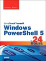 Windows PowerShell 5 in 24 Hours Sams Teach Yourself