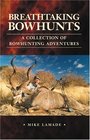 Breathtaking Bowhunts A Collection of Bowhunting Adventures