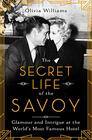 The Secret Life of the Savoy: Glamour and Intrigue at the World's Most Famous Hotel