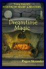 Dreamtime Magic (Young Person's School of Magic and Mystery, Bk 3)