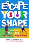 Escape Your Shape How to Work Out Smarter Not Harder