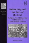 Melancholy And the Care of the Soul Religion Moral Philosophy And Madness in Early Modern England