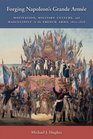 Forging Napoleon's Grande Armee Motivation Military Culture and Masculinity in the French Army 18001808