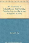 An Evolution of Educational Technology Celebrating the Syracuse Program at Fifty