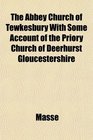 The Abbey Church of Tewkesbury With Some Account of the Priory Church of Deerhurst Gloucestershire