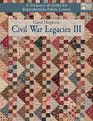 Civil War Legacies III A Treasury of Quilts for ReproductionFabric Lovers