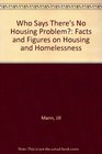 Who Says There's No Housing Problem Facts and Figures on Housing and Homelessness