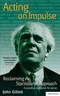 Acting on Impulse The Stanislavski Approach A practical workbook for actors
