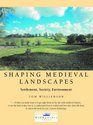 Shaping Medieval Landscapes Settlement Society Environment
