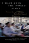 I Have Seen the World Begin: Travels through China, Cambodia, and Vietnam