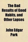 The Bad Results of Good Habits and Other Lapses