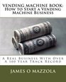VENDING MACHINE BOOK  How to Start a Vending Machine Business A Real Business With Over A 100 Year Track Record
