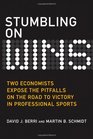 Stumbling On Wins Two Economists Expose the Pitfalls on the Road to Victory in Professional Sports