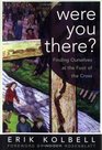Were You There Finding Ourselves At The Foot Of The Cross