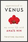 Apprenticed to Venus My Secret Life with Anas Nin