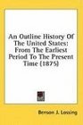 An Outline History Of The United States From The Earliest Period To The Present Time