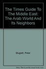 The Times Guide To The Middle East The Arab World And Its Neighbors