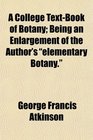A College TextBook of Botany Being an Enlargement of the Author's elementary Botany