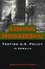 Losing Mogadishu Testing US Policy in Somalia